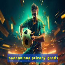 badanninha privacy gratis